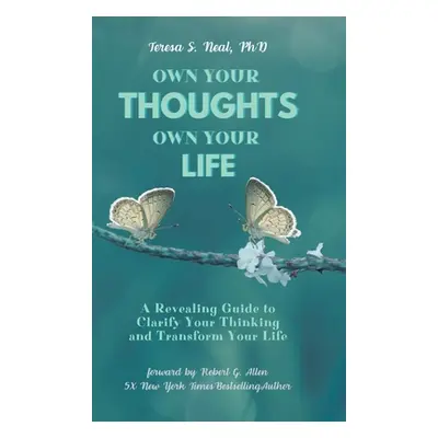 "Own Your Thoughts, Own Your Life: A Revealing Guide to Clarify Your Thinking and Transform Your