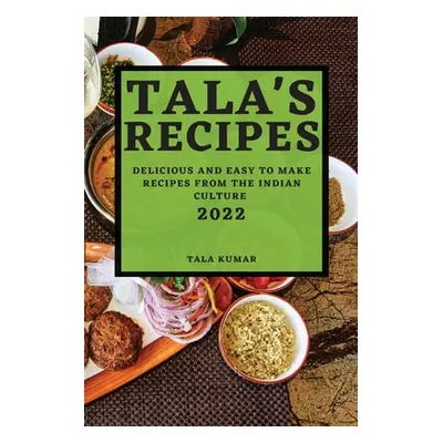 "Tala's Recipes 2022: Delicious and Easy to Make Recipes from the Indian Culture" - "" ("Kumar T