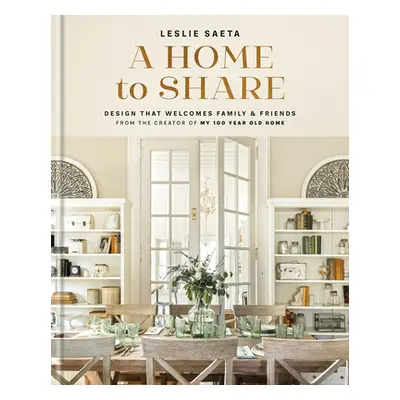 "A Home to Share: Designs That Welcome Family and Friends, from the Creator of My 100 Year Old H