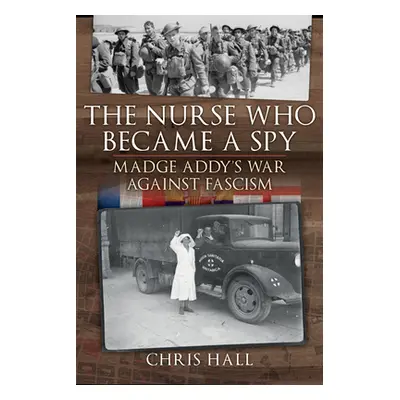 "The Nurse Who Became a Spy: Madge Addy's War Against Fascism" - "" ("Hall Chris")