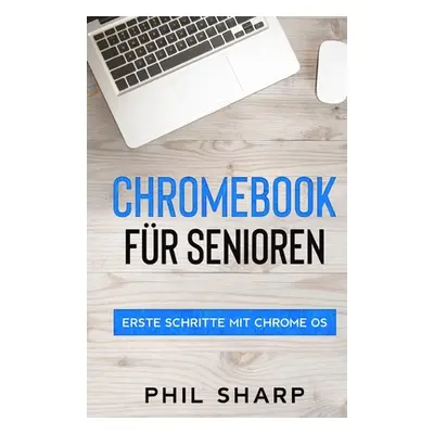 "Chromebook fr Senioren: Erste Schritte mit Chrome OS" - "" ("Sharp Phil")