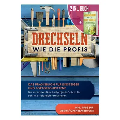 "2 in 1 Buch Drechseln wie die Profis: Das Praxisbuch fr Einsteiger und Fortgeschrittene - Die s