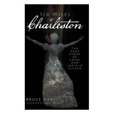 "Six Miles to Charleston: The True Story of John and Lavinia Fisher" - "" ("Orr Bruce")