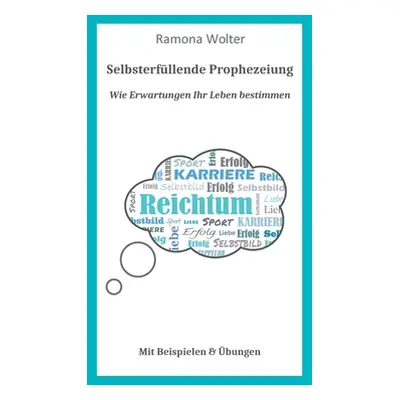 "Wie Erwartungen Ihr Leben bestimmen: Selbsterfllende Prophezeiung" - "" ("Wolter Ramona")