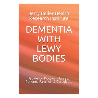 "Dementia with Lewy Bodies: Guide for Doctors, Nurses, Patients, Families, & Caregivers" - "" ("