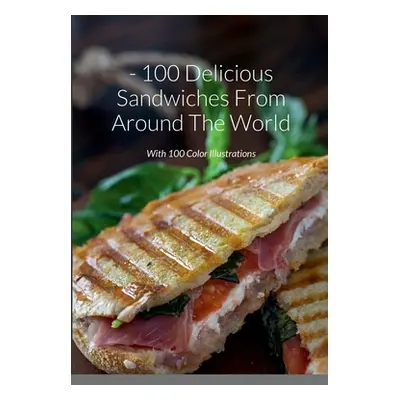 "100 Delicious Sandwiches From Around The World: With 100 Color Illustrations" - "" ("Rosa Nonna