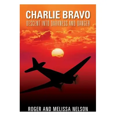 "Charlie Bravo: Descent into Darkness and Danger" - "" ("Nelson Roger")