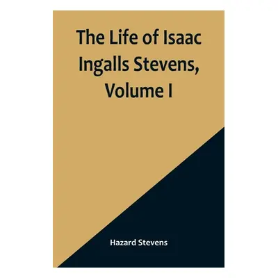 "The Life of Isaac Ingalls Stevens, Volume I" - "" ("Stevens Hazard")