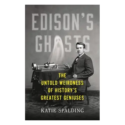 "Edison's Ghosts: The Untold Weirdness of History's Greatest Geniuses" - "" ("Spalding Katie")