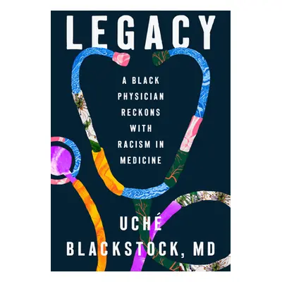 Legacy: A Black Physician Reckons with Racism in Medicine (Blackstock Uch)