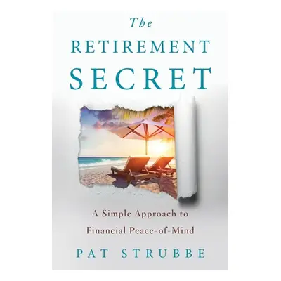 "The Retirement Secret: A Simple Approach to Financial Peace-of-Mind" - "" ("Strubbe Pat")