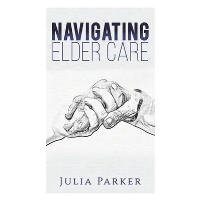 "Navigating Elder Care" - "" ("Parker Julia")