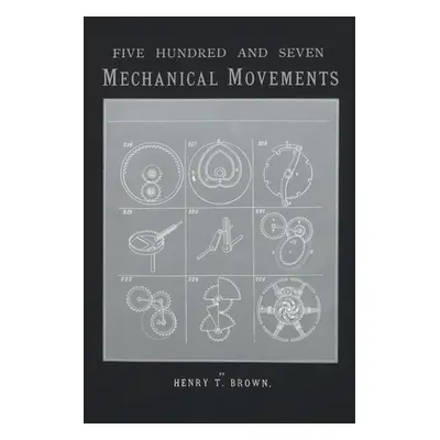 "507 Mechanical Movements: Mechanisms and Devices" - "" ("Brown Henry T.")