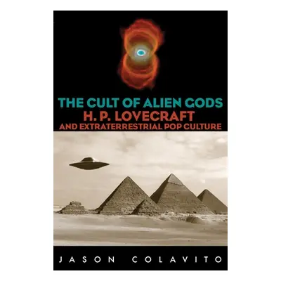 "Cult of Alien Gods: H.P. Lovecraft and Extraterrestrial Pop Culture" - "" ("Colavito Jason")