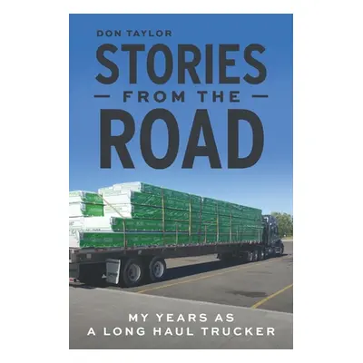 "Stories From The Road: My Years as a Long Haul Trucker" - "" ("Taylor Don")