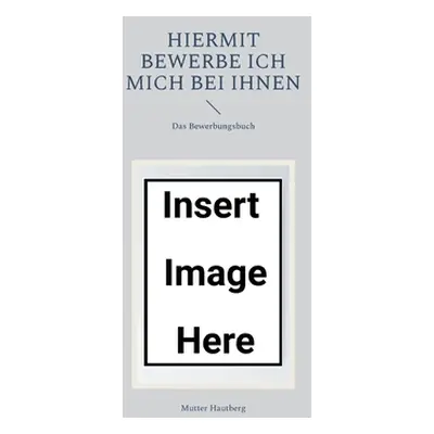 "Hiermit bewerbe ich mich bei Ihnen: Das Bewerbungsbuch" - "" ("Hautberg Mutter")