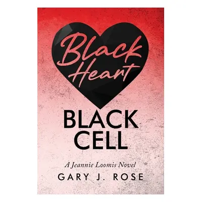 "Black Heart/Black Cell: A Jeannie Loomis Novel" - "" ("Rose Gary J.")