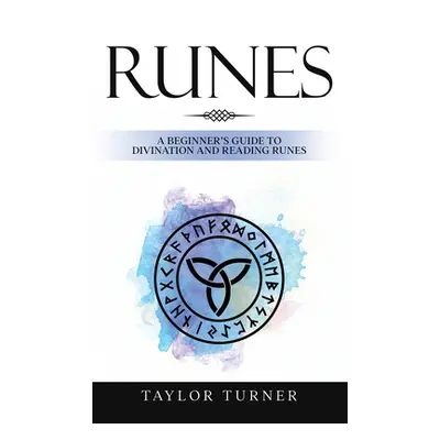 "Runes: A Beginner's Guide to Divination and Reading Runes" - "" ("Turner Taylor")