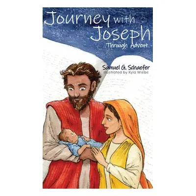 "Journey with Joseph through Advent" - "" ("Schaefer Samuel G.")