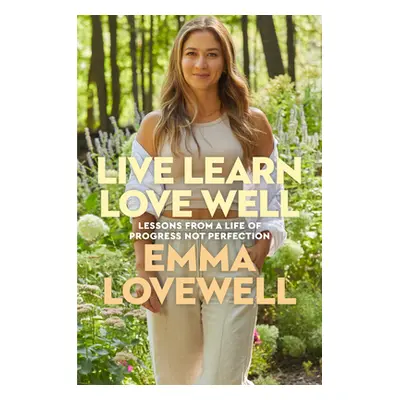 Live Learn Love Well: Lessons from a Life of Progress Not Perfection (Lovewell Emma)