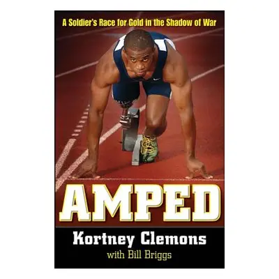 "Amped: A Soldier's Race for Gold in the Shadow of War" - "" ("Clemons Kortney")