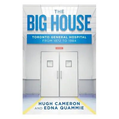 "The Big House: Toronto General Hospital from 1972 to 1984" - "" ("Cameron Hugh")