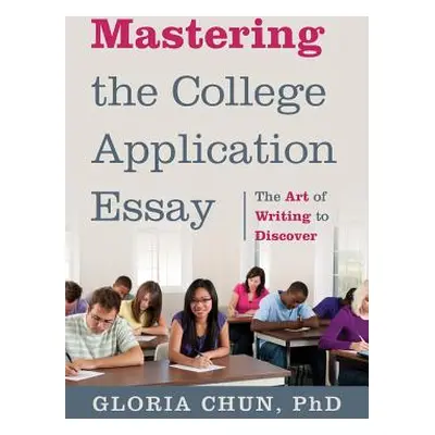 "Mastering the College Application Essay: The Art of Wrting to Discover" - "" ("Chun Gloria")