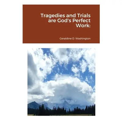 "Tragedies and Trials are God's Perfect Work" - "" ("Washington Geraldine")