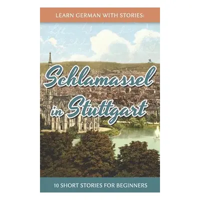 "Learn German With Stories: Schlamassel in Stuttgart - 10 Short Stories For Beginners" - "" ("Kl