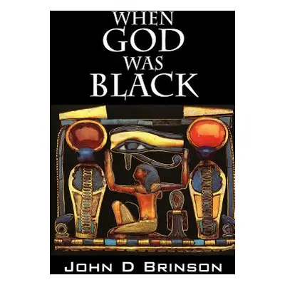 "When God Was Black: God in Ancient Civilizations" - "" ("Brinson John D.")