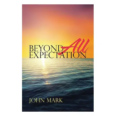 "Beyond All Expectation" - "" ("Mark John")