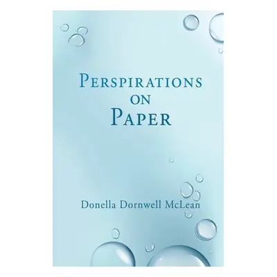 "Perspirations on Paper" - "" ("McLean Donella Dornwell")