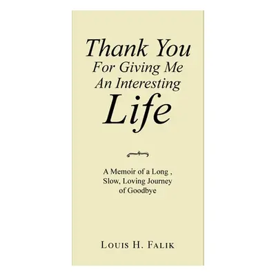 "Thank You for Giving Me an Interesting Life: A Memoir of a Long, Slow, Loving Journey of Goodby