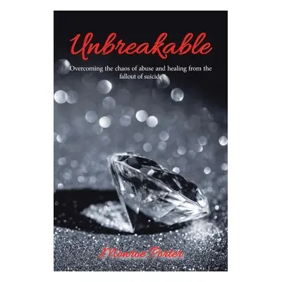 "Unbreakable: Overcoming the Chaos of Abuse and Healing from the Fallout of Suicide" - "" ("Port