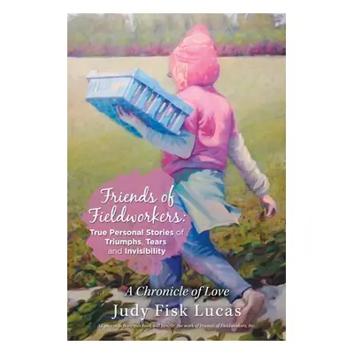 "Friends of Fieldworkers: True Personal Stories of Triumphs, Tears and Invisibility: A Chronicle