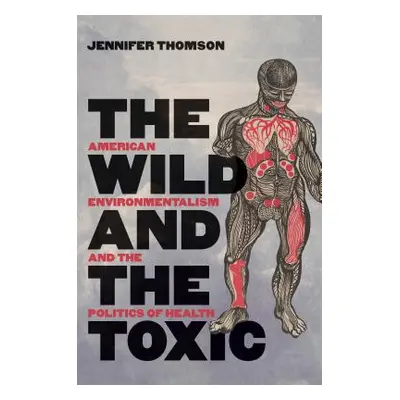 "The Wild and the Toxic: American Environmentalism and the Politics of Health" - "" ("Thomson Je