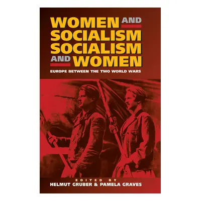 "Women and Socialism - Socialism and Women: Europe Between the World Wars" - "" ("Gruber Helmut"