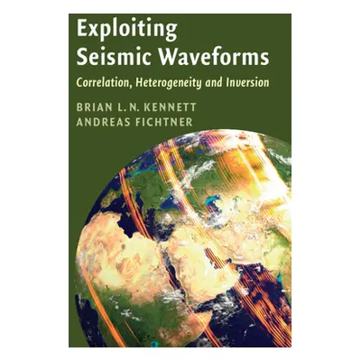 "Exploiting Seismic Waveforms: Correlation, Heterogeneity and Inversion" - "" ("Kennett Brian L.