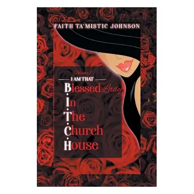 "I am that B.I.T.C.H. (Blessed In The Church House) Lady: Volume 1" - "" ("Johnson Faith Ta'mist