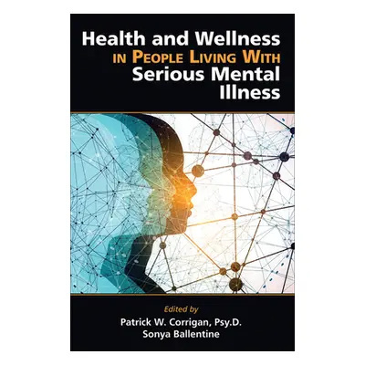 "Health and Wellness in People Living with Serious Mental Illness" - "" ("Corrigan Patrick W.")