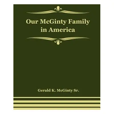 "Our McGinty Family in America" - "" ("McGinty Sr Gerald K.")