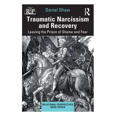 "Traumatic Narcissism and Recovery: Leaving the Prison of Shame and Fear" - "" ("Shaw Daniel")