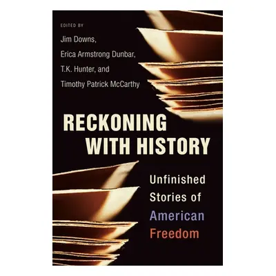 "Reckoning with History: Unfinished Stories of American Freedom" - "" ("Downs Jim")