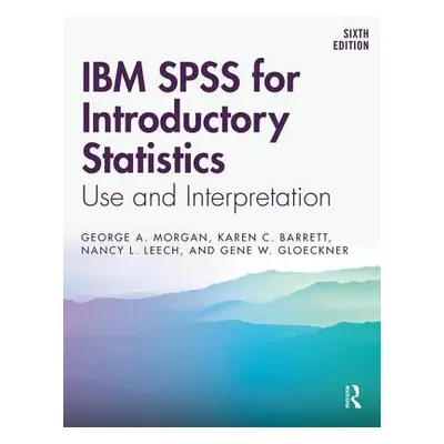 "IBM SPSS for Introductory Statistics: Use and Interpretation, Sixth Edition" - "" ("Morgan Geor