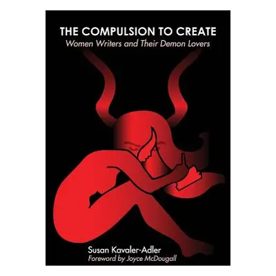 "The Compulsion to Create: Women Writers and Their Demon Lovers" - "" ("Kavaler-Adler Susan")