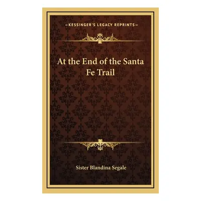 "At the End of the Santa Fe Trail" - "" ("Segale Sister Blandina")