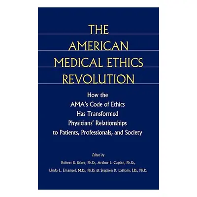 The American Medical Ethics Revolution: How the Ama's Code of Ethics Has Transformed Physicians'