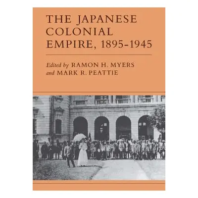 "The Japanese Colonial Empire, 1895-1945" - "" ("Myers Ramon H.")