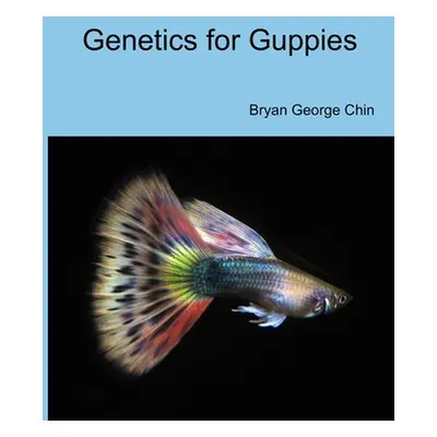 "Genetics for Guppies" - "" ("Chin Bryan George")