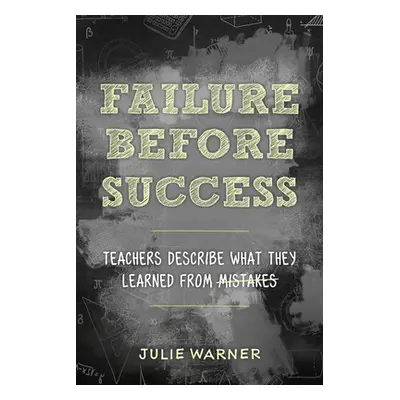 "Failure Before Success: Teachers Describe What They Learned from Mistakes" - "" ("Warner Julie"